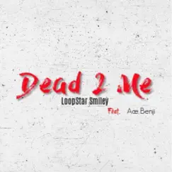 Dead 2 Me (feat. Ace Benji) - Single by Loop Star Smiley album reviews, ratings, credits