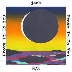 Prove It to You - Single by Jack & N/A album reviews, ratings, credits