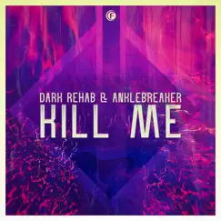 Kill Me - Single by Dark Rehab & Anklebreaker album reviews, ratings, credits