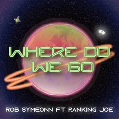 Where Do We Go (feat. Ranking Joe) - Single by Rob Symeonn album reviews, ratings, credits