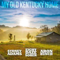 My Old Kentucky Home - Single by Eight Daze Sober, Aron Bunch & Sydney Adams album reviews, ratings, credits