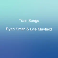 Train Songs - Single by Ryan Smith & Lyle Mayfield album reviews, ratings, credits
