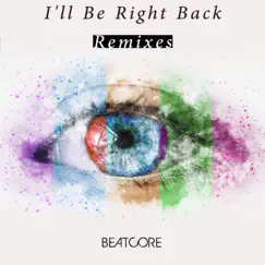 I'll Be Right Back (Remixes) - EP by Beatcore album reviews, ratings, credits