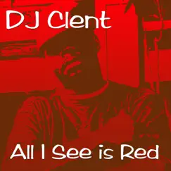 All I See Is Red - Single by DJ Clent album reviews, ratings, credits