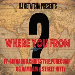 Where You From (feat. Ogbambam, Sin Da God, ChrisStyle, PureComp & Street Nitty) Song Lyrics