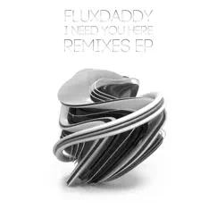 I Need You Here Remixes - EP by FluxDaddy album reviews, ratings, credits