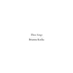 Three Songs - Single by Brianna Kocka album reviews, ratings, credits