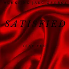 Satisfied (Say Yes) [feat. Rchkiing] - Single by JaKc George album reviews, ratings, credits