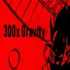 300x Gravity - Single album lyrics, reviews, download