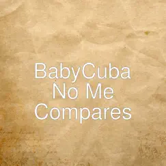 No Me Compares - Single by Baby,cuba album reviews, ratings, credits