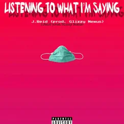 Listening to What I'm Saying (feat. Glizzy Nexus) - Single by J.Reid album reviews, ratings, credits
