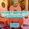 Plucky Acoustic: Bright & Lively Guitars album lyrics, reviews, download
