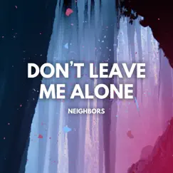 Don't Leave Me Alone - Single by Neighbors album reviews, ratings, credits