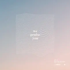 We Praise You - Live (feat. Jacob Tynes) [Live] Song Lyrics