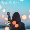 Suck My Balls - Single album lyrics, reviews, download