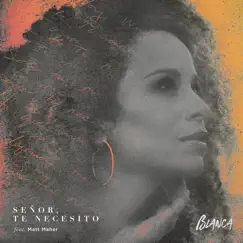 Señor, Te Necesito (feat. Matt Maher) - Single by Blanca album reviews, ratings, credits