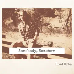 Somebody, Somehow - Single by Brad Urba album reviews, ratings, credits