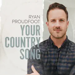 Your Country Song - Single by Ryan Proudfoot album reviews, ratings, credits