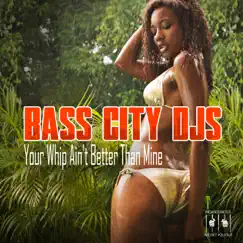 Your Whip Ain't Better Than Mine - EP by Bass City DJs album reviews, ratings, credits