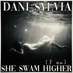 She Swam Higher (3am) - Single by Dani Sylvia album reviews, ratings, credits