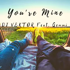 You're Mine (feat. Gemmi) - Single by DJ VEKTOR album reviews, ratings, credits