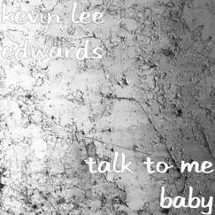 Talk to Me Baby - Single by Kevin Lee Edwards album reviews, ratings, credits