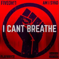 I Can't Breathe (feat. PlayWryte & Am I Syko) - Single by FiveOh!1 album reviews, ratings, credits