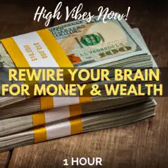 Rewire Your Brain for Money & Wealth: One Hour by High Vibes Now! album reviews, ratings, credits