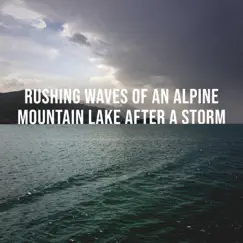 Rushing Waves of an Alpine Mountain Lake After a Storm: Natural Alpine Sounds for the Stressed Everyday Life by Alpine Sounds album reviews, ratings, credits