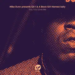 Say You Love Me - Single by Mike Dunn, QX-1 & A Black Girl Named Sally album reviews, ratings, credits