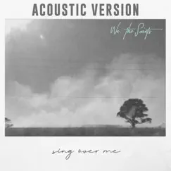 Sing Over Me (Acoustic Version) - Single by We, The Saints album reviews, ratings, credits