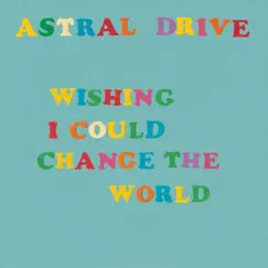 Wishing I Could Change the World - Single by Astral Drive album reviews, ratings, credits