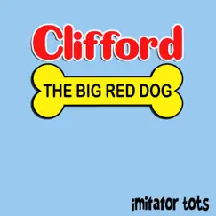 Clifford the Big Red Dog - Single by Imitator Tots album reviews, ratings, credits