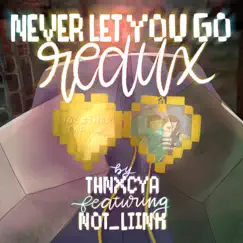 Never Let You Go (Redux) [feat. Not_Liink] - Single by ThnxCya album reviews, ratings, credits