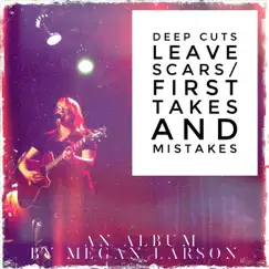 Deep Cuts Leave Scars / First Takes and Mistakes by Megan Larson album reviews, ratings, credits