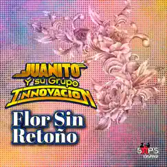 Flor Sin Retoño - Single by Juanito y su Grupo Innovación album reviews, ratings, credits