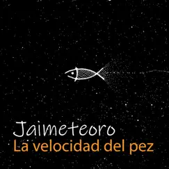 La Velocidad del Pez - Single by JAIMETEORO album reviews, ratings, credits