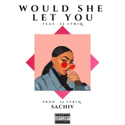 Would She Let You (feat. A.J Lyriq) Song Lyrics