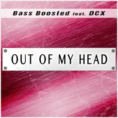 Out of My Head (feat. DCX) - Single by Bass Boosted album reviews, ratings, credits