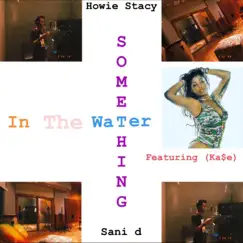 Something in the Water (feat. Ka$e) - Single by Howie Stacy & Sani D album reviews, ratings, credits