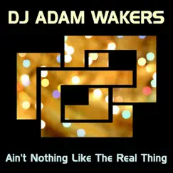 Ain't Nothing Like the Real Thing - Single by DJ Adam Wakers album reviews, ratings, credits