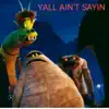 Yall Ain't Sayin - Single album lyrics, reviews, download