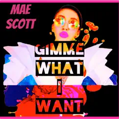 Gimme What I Want - Single by Mae Scott album reviews, ratings, credits