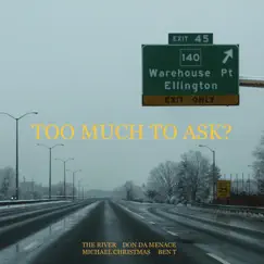 Too Much To Ask? (feat. The River, Don Da Menace & Michael Christmas) Song Lyrics