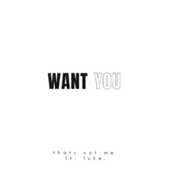 Want You (feat. Luke.) - Single by Thats not me album reviews, ratings, credits