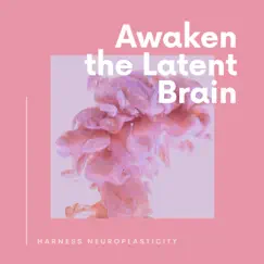 Awaken the Latent Brain - Music to Harness Neuroplasticity by Ethereal Destiny album reviews, ratings, credits