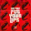 Put Your Lips - Single album lyrics, reviews, download