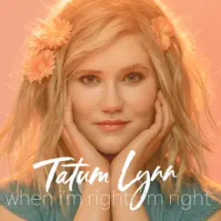 When I'm Right, I'm Right - Single by Tatum Lynn album reviews, ratings, credits