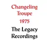 Changeling Troupe 1975: The Legacy Recordings album lyrics, reviews, download