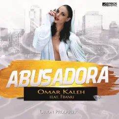 Abusadora (feat. Franki) - Single by Omar Kaleh album reviews, ratings, credits
